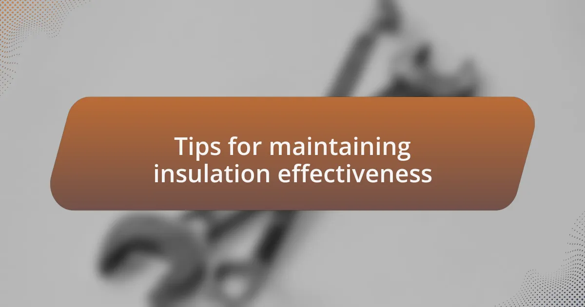 Tips for maintaining insulation effectiveness
