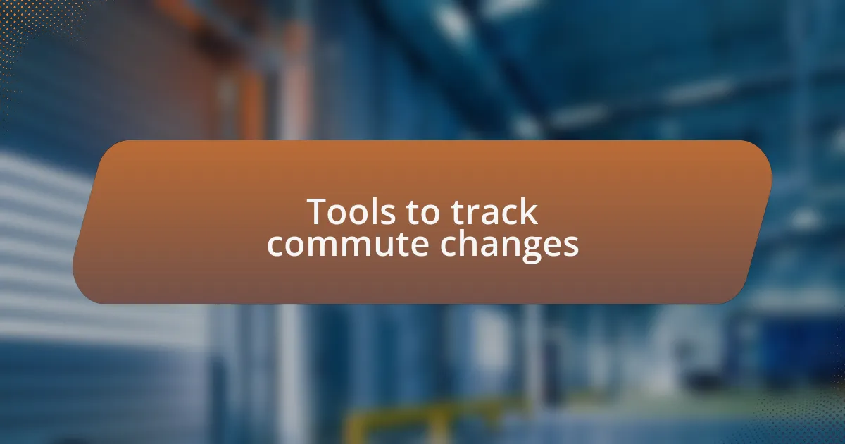 Tools to track commute changes