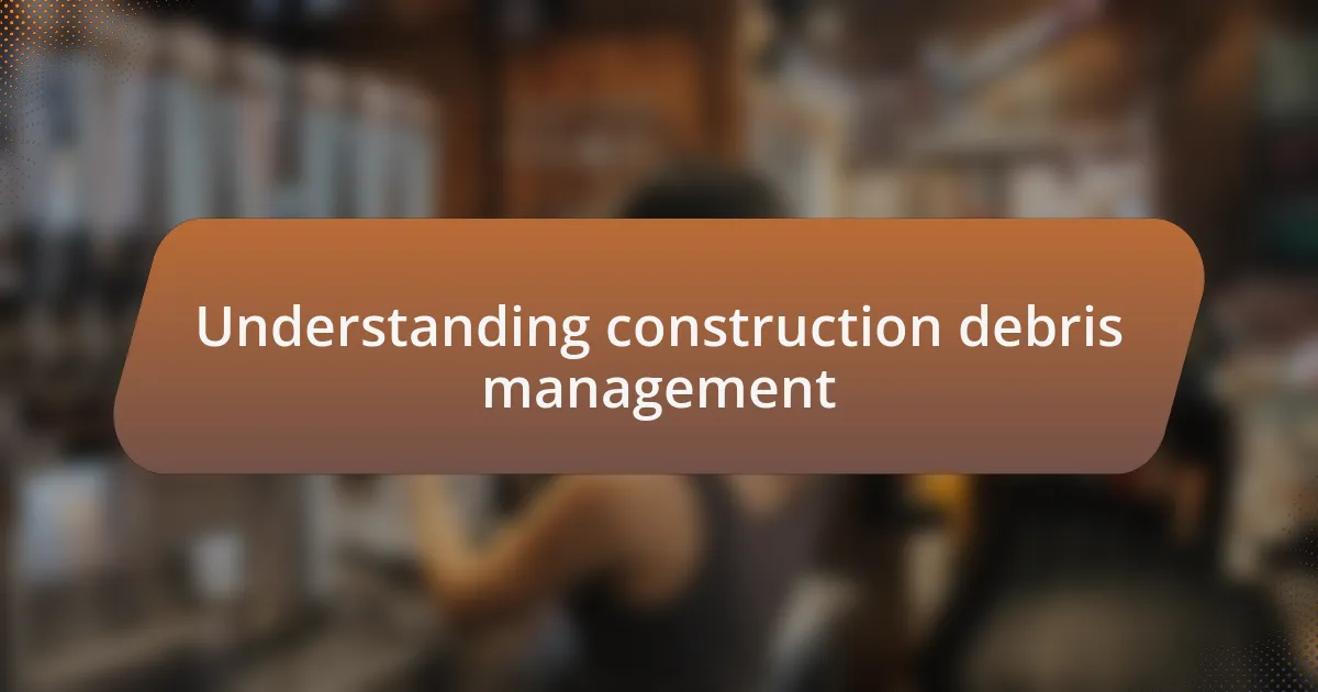 Understanding construction debris management