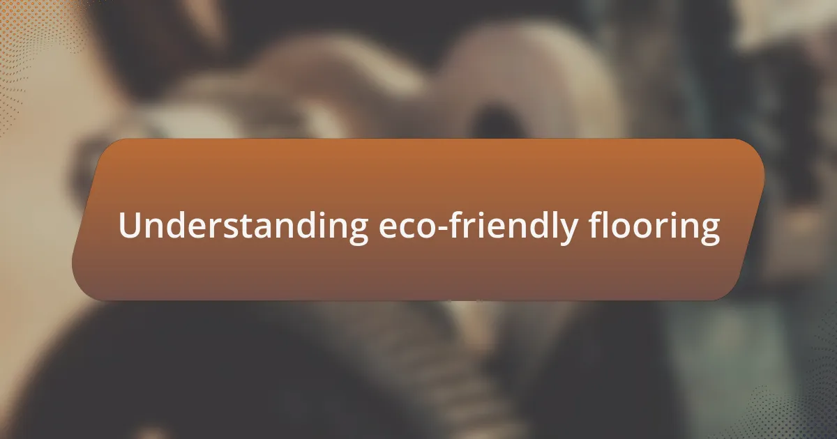 Understanding eco-friendly flooring
