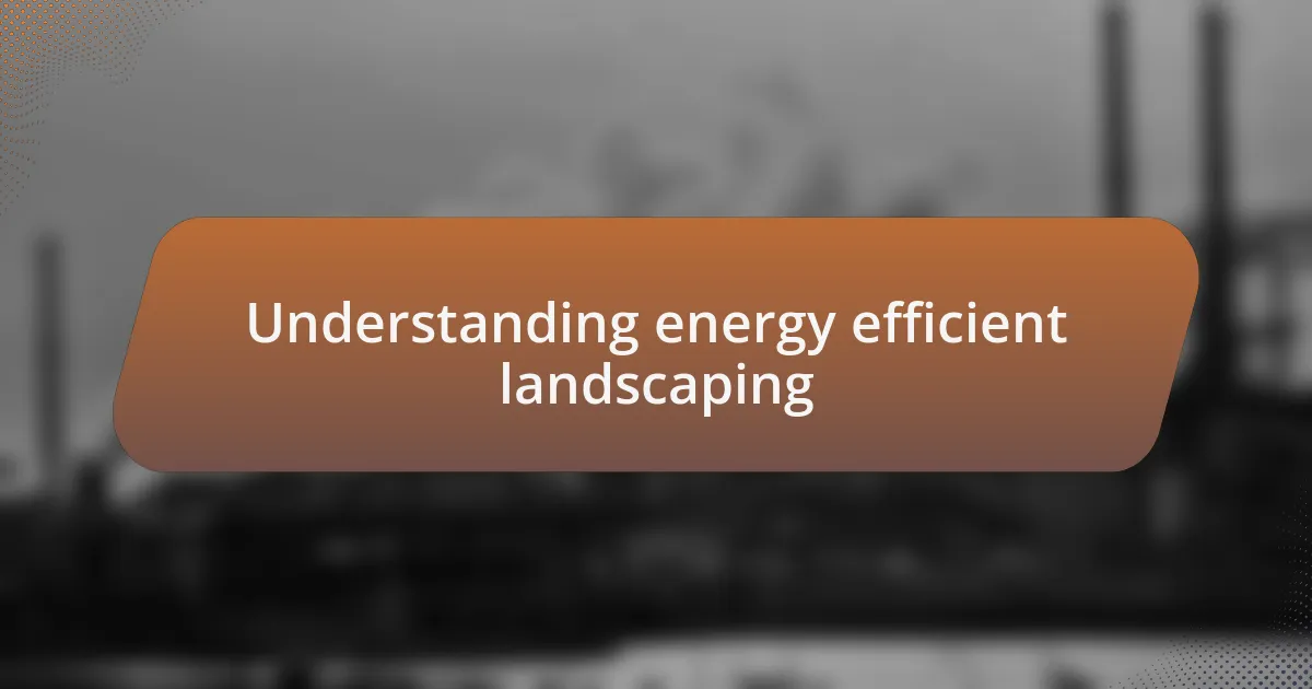 Understanding energy efficient landscaping