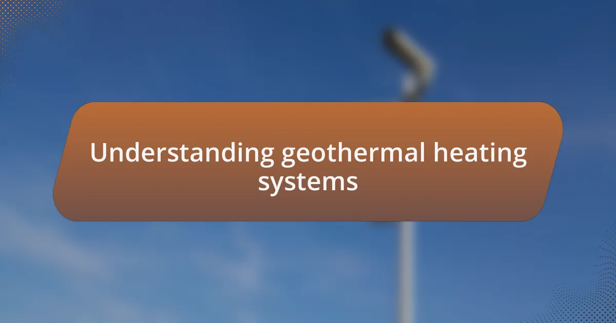 Understanding geothermal heating systems