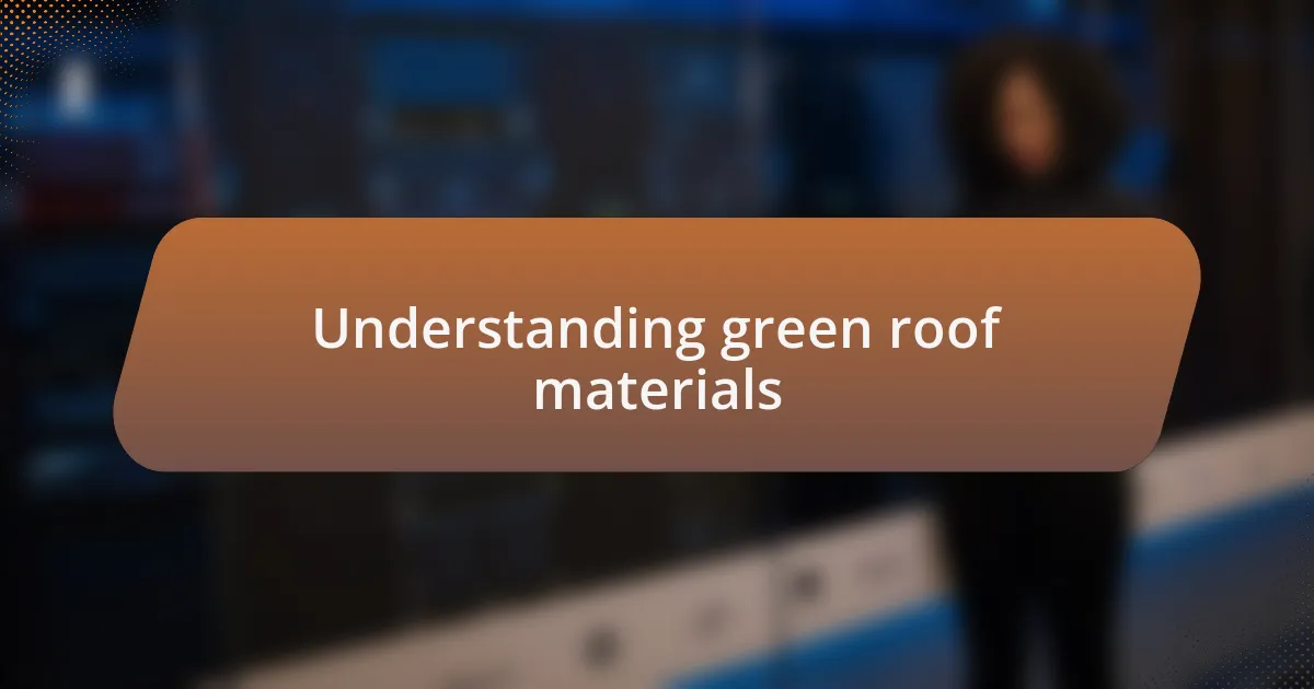 Understanding green roof materials
