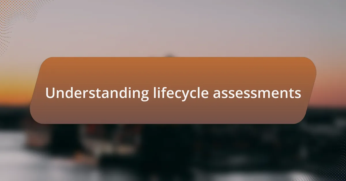 Understanding lifecycle assessments