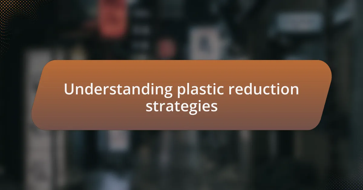 Understanding plastic reduction strategies