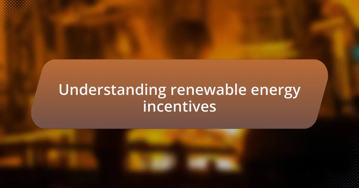 Understanding renewable energy incentives