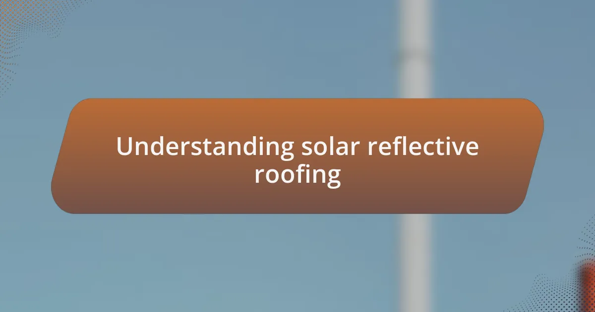 Understanding solar reflective roofing