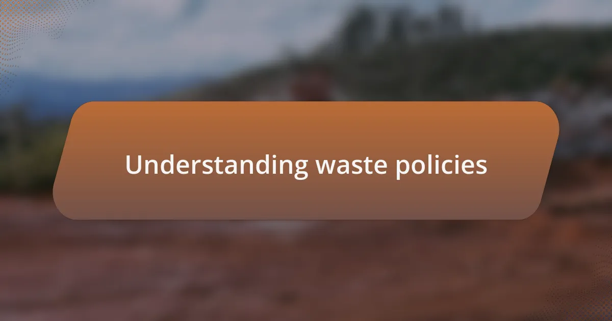 Understanding waste policies