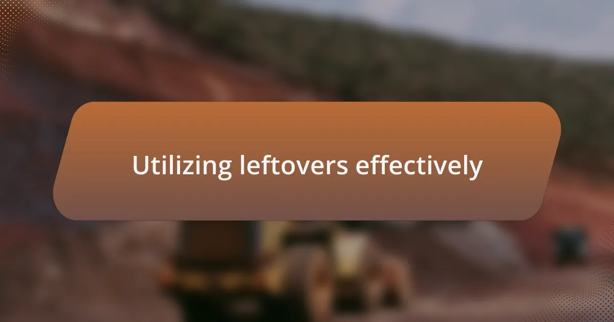 Utilizing leftovers effectively